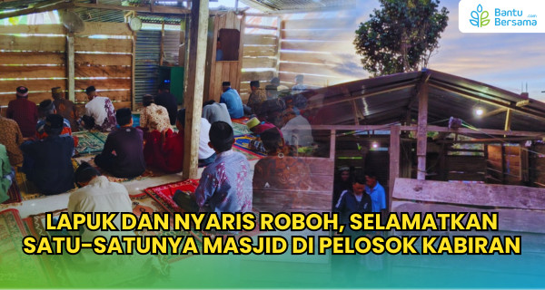 Lapuk Dan Nyaris Roboh, Selamatkan Satu-Satunya Masjid Di Pelosok Kabiran