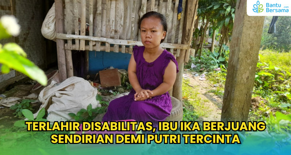 Terlahir Disabilitas, Ibu Ika Berjuang Sendirian Demi Putri Tercinta